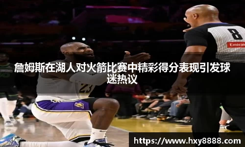 詹姆斯在湖人对火箭比赛中精彩得分表现引发球迷热议